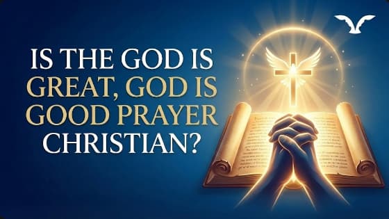 Is the God Is Great, God Is Good Prayer Christian?