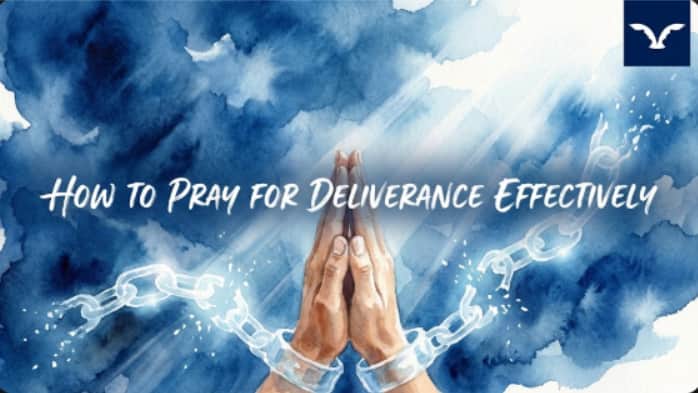 How to Pray for Deliverance Effectively
